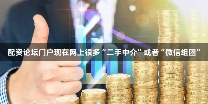 配资论坛门户现在网上很多“二手中介”或者“微信组团”