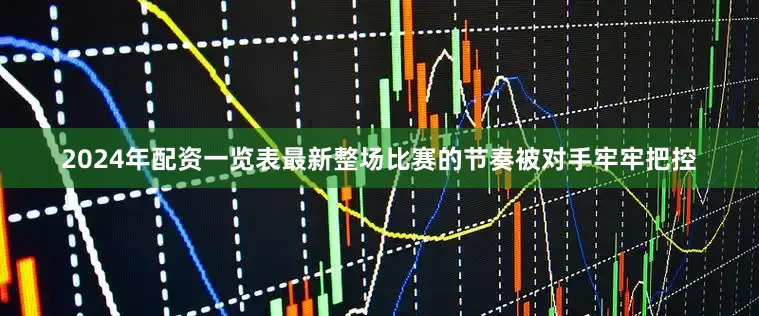 2024年配资一览表最新整场比赛的节奏被对手牢牢把控