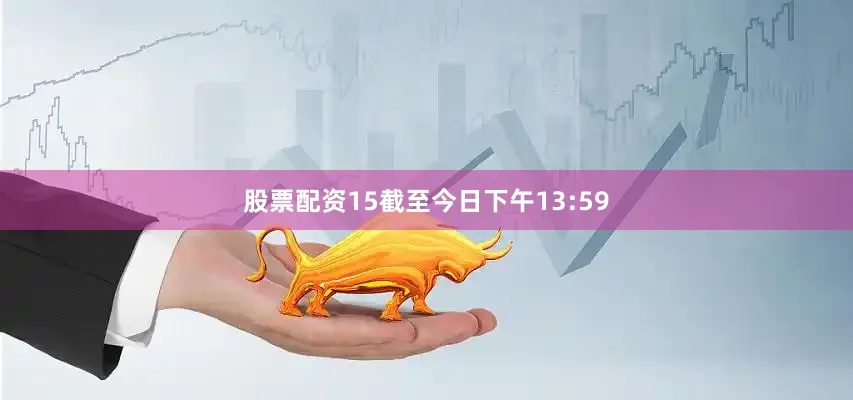 股票配资15截至今日下午13:59