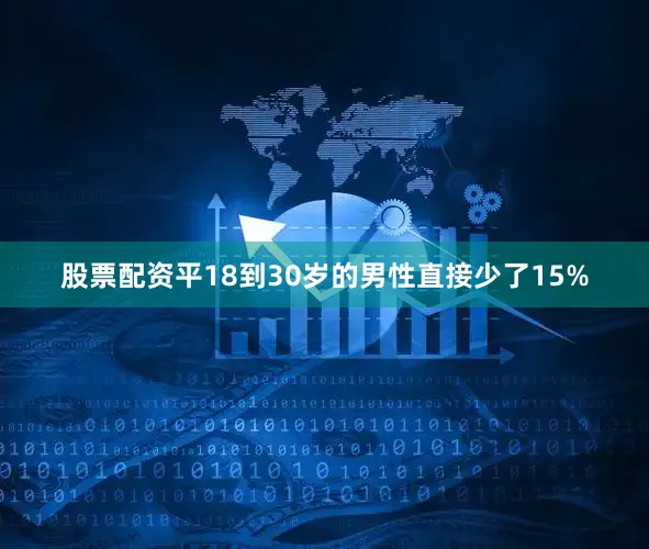 股票配资平18到30岁的男性直接少了15%