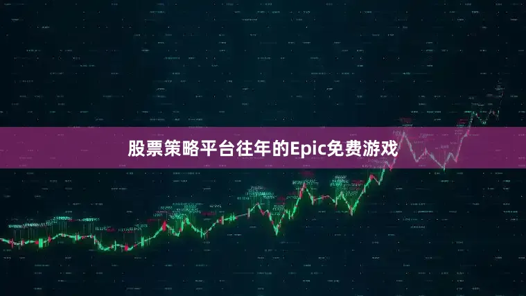 股票策略平台往年的Epic免费游戏