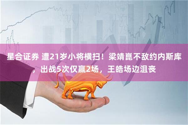 星合证券 遭21岁小将横扫！梁靖崑不敌约内斯库，出战5次仅赢2场，王皓场边沮丧